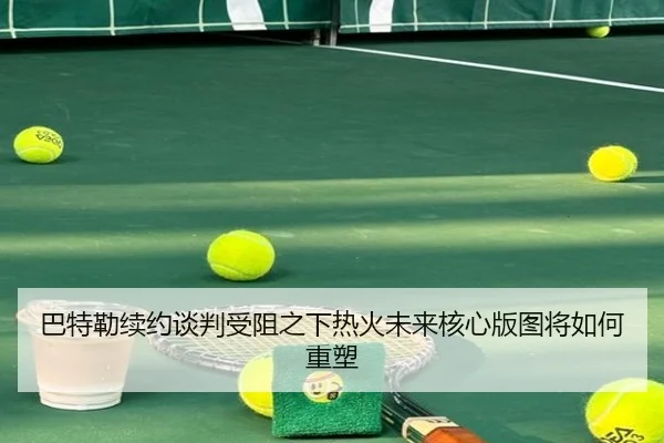 巴特勒续约谈判受阻之下热火未来核心版图将如何重塑