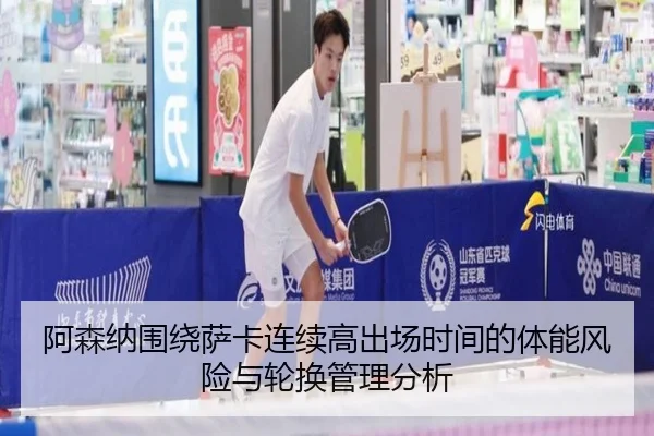 阿森纳围绕萨卡连续高出场时间的体能风险与轮换管理分析